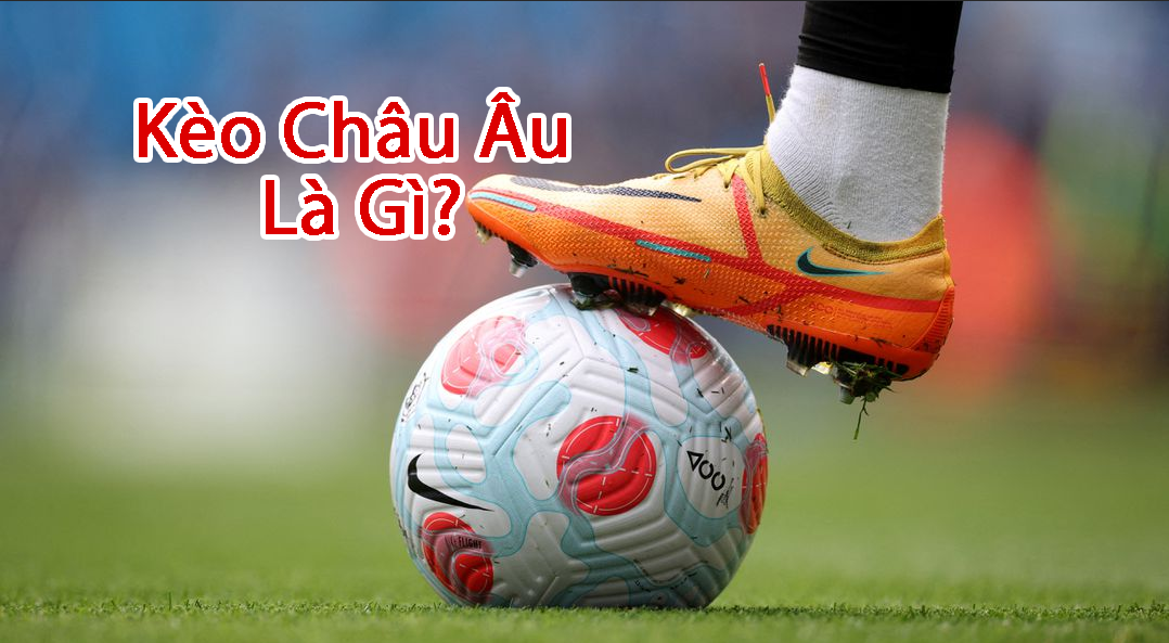 Kèo châu Âu là gì? Cách đọc kèo tại cổng game Gemwin